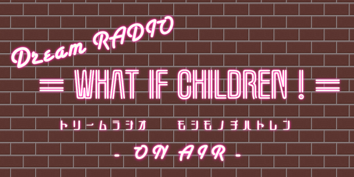 Dream RADIO = WHAT IF CHILDREN ! =